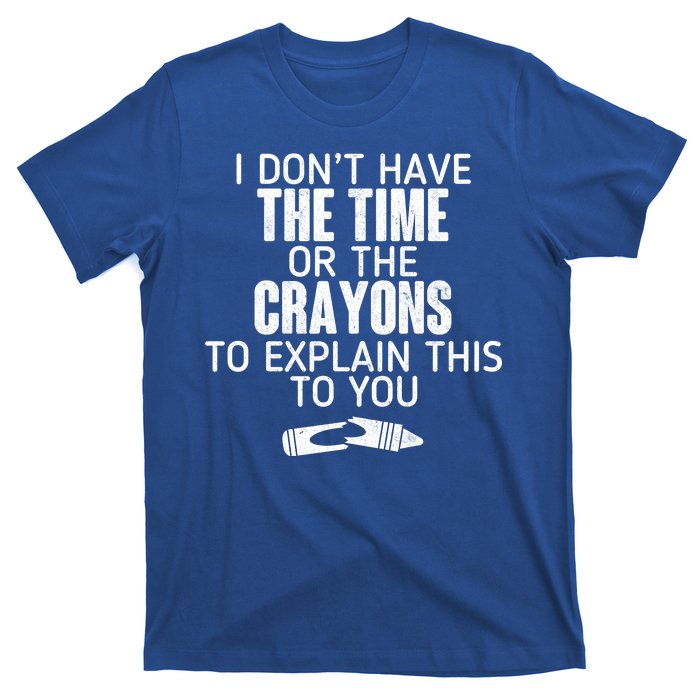 I Don’t Have The Time Or The Crayons T-Shirt