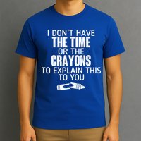 I Don’t Have The Time Or The Crayons T-Shirt