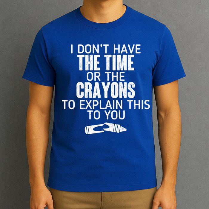 I Don’t Have The Time Or The Crayons T-Shirt