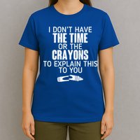 I Don’t Have The Time Or The Crayons T-Shirt
