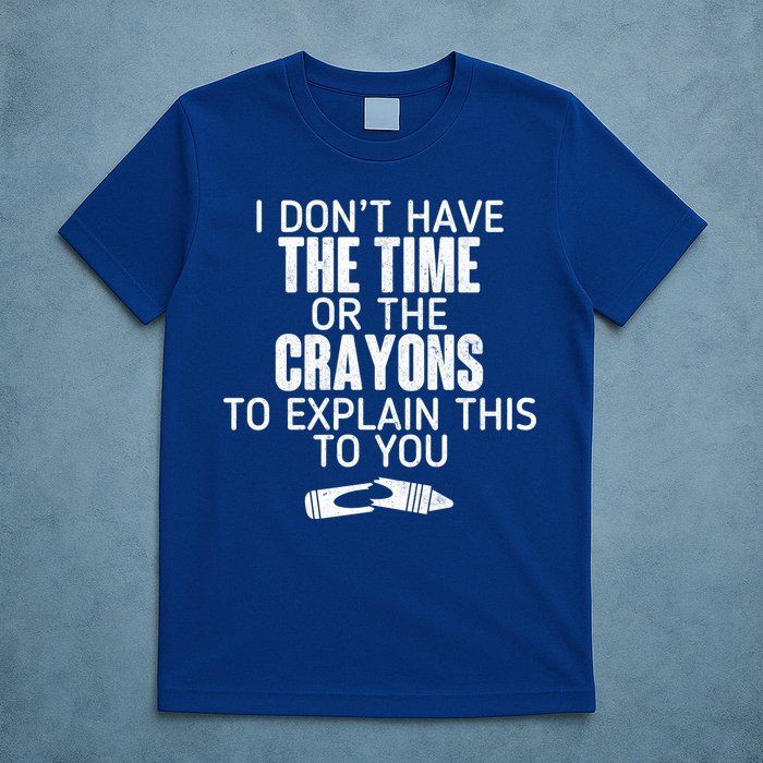 I Don’t Have The Time Or The Crayons T-Shirt