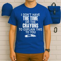 I Don’t Have The Time Or The Crayons T-Shirt