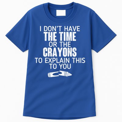 I Don’t Have The Time Or The Crayons Tall T-Shirt