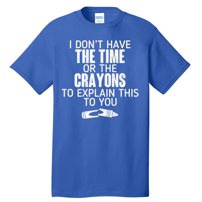 I Don’t Have The Time Or The Crayons Tall T-Shirt