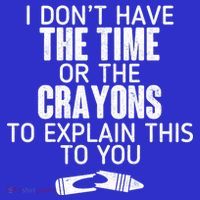 I Don’t Have The Time Or The Crayons Tall T-Shirt