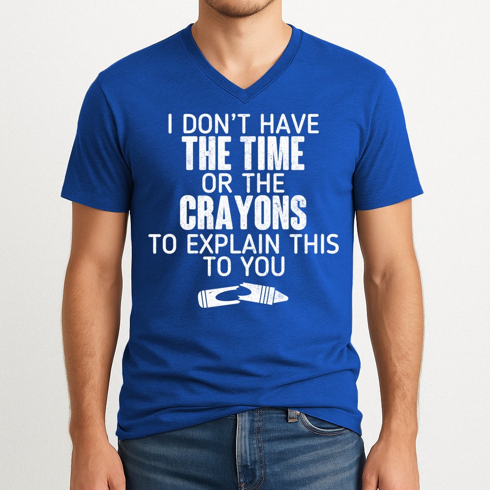 I Don’t Have The Time Or The Crayons V-Neck T-Shirt