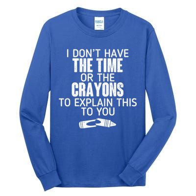 I Don’t Have The Time Or The Crayons Tall Long Sleeve T-Shirt