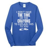 I Don’t Have The Time Or The Crayons Tall Long Sleeve T-Shirt