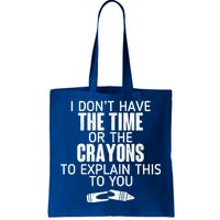 I Don’t Have The Time Or The Crayons Tote Bag