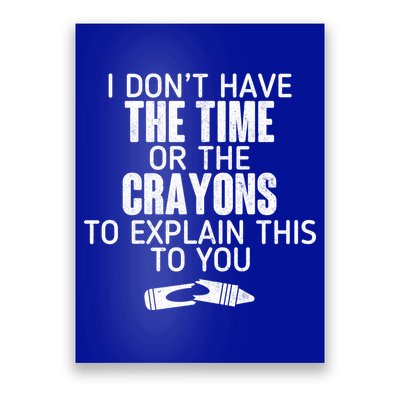 I Don’t Have The Time Or The Crayons Poster