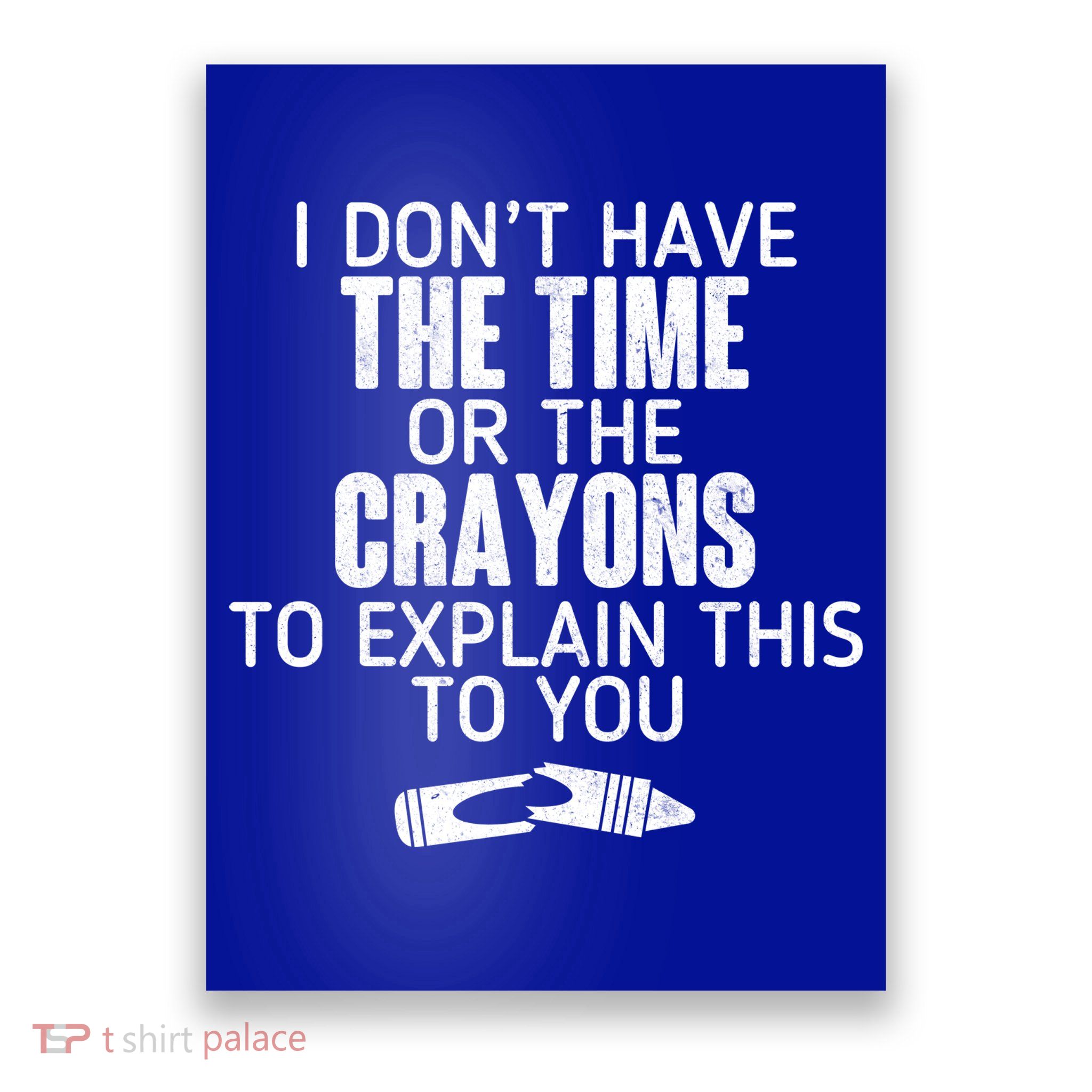 I Don’t Have The Time Or The Crayons Poster