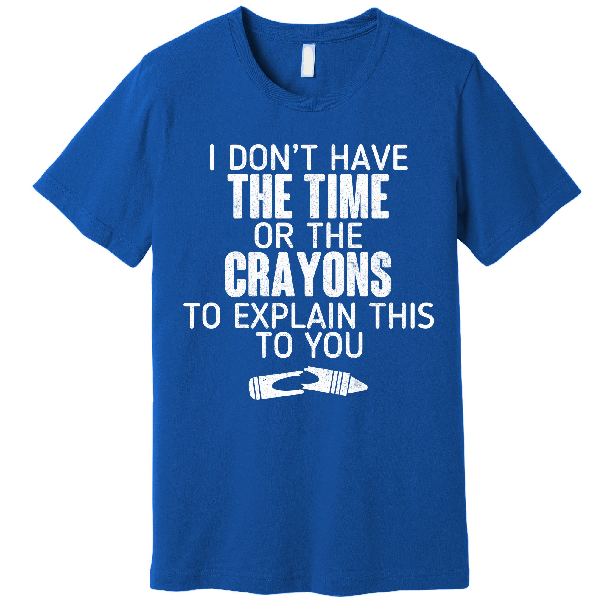 I Don’t Have The Time Or The Crayons Premium T-Shirt