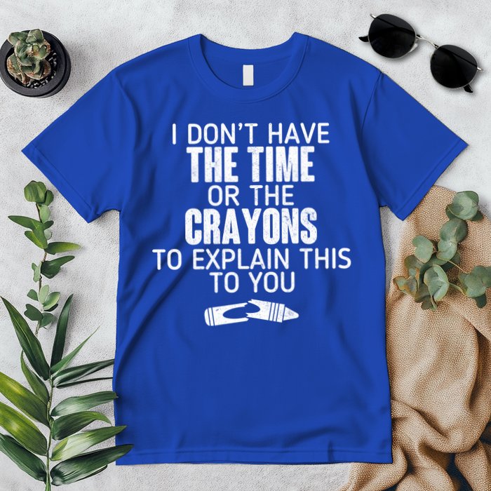 I Don’t Have The Time Or The Crayons Premium T-Shirt