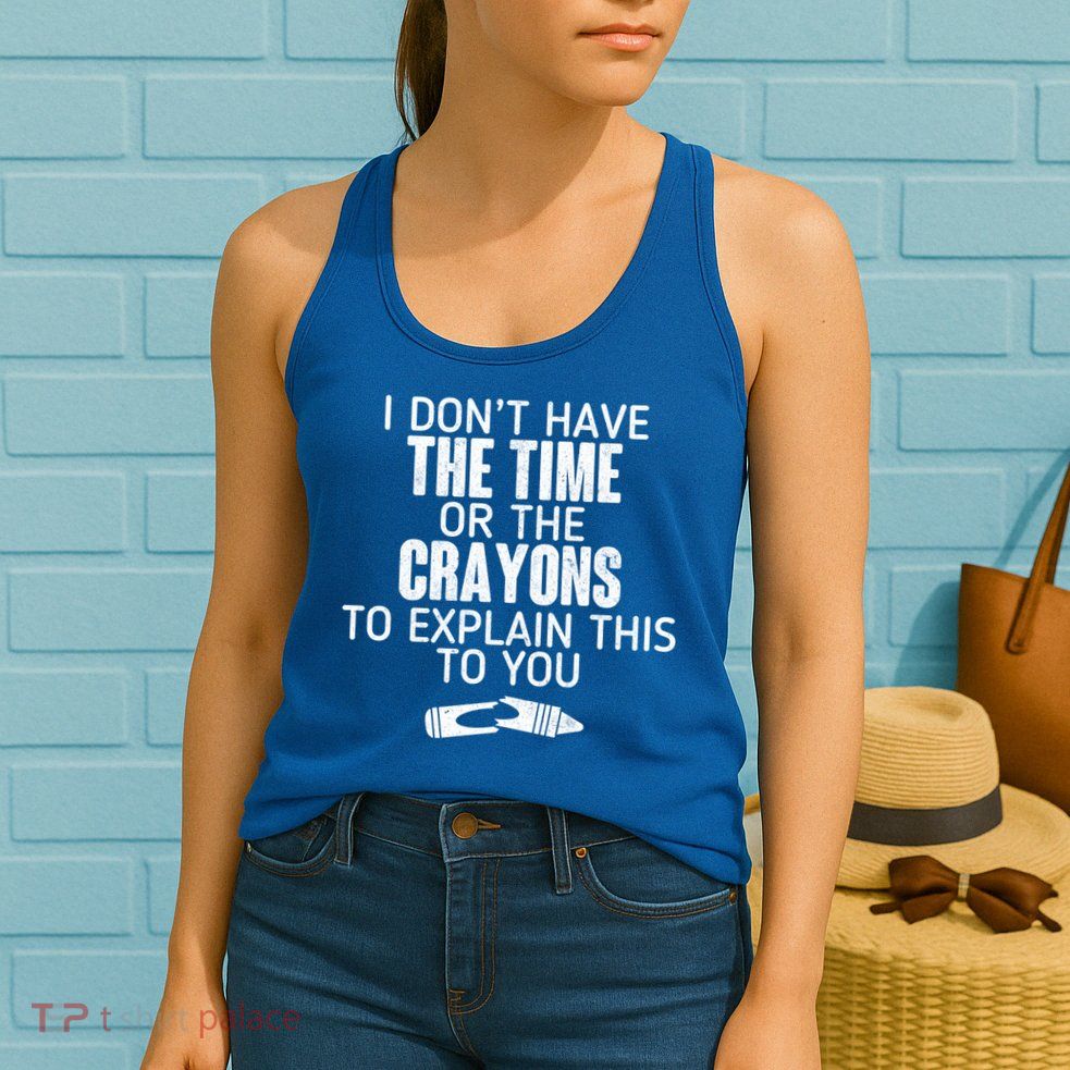 I Don’t Have The Time Or The Crayons Womens Tank Top