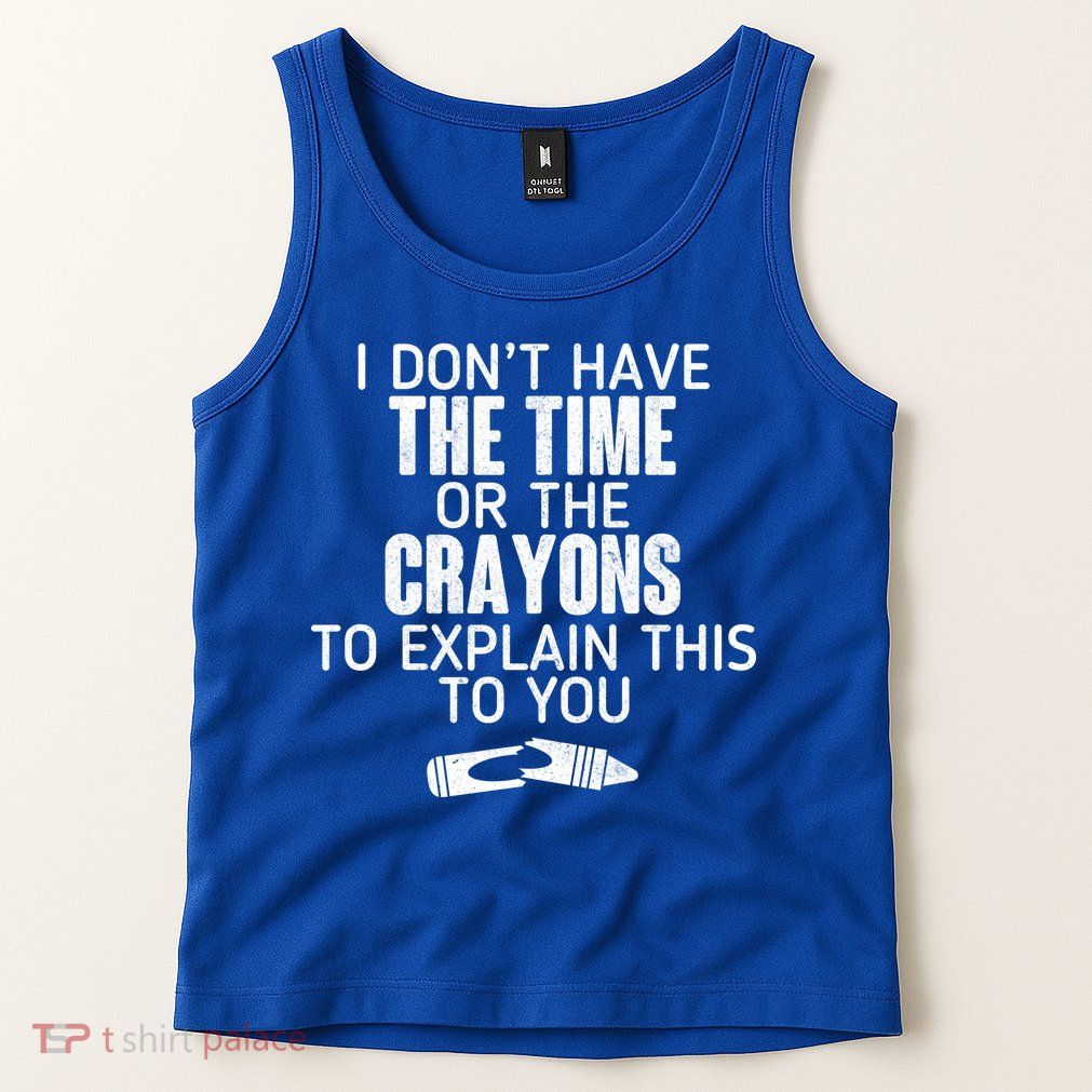 I Don’t Have The Time Or The Crayons Tank Top