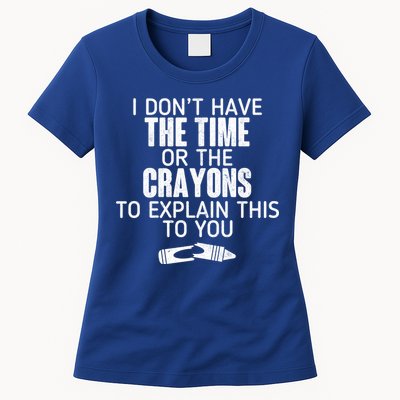 I Don’t Have The Time Or The Crayons Womens T-Shirt