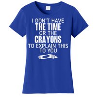 I Don’t Have The Time Or The Crayons Women's T-Shirt