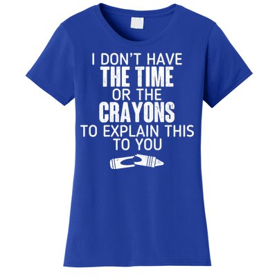 I Don’t Have The Time Or The Crayons Women's T-Shirt