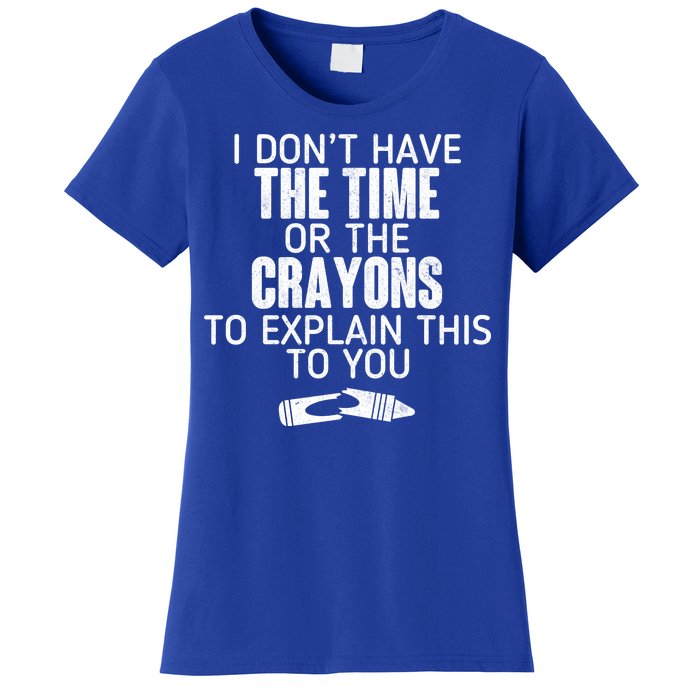 I Don’t Have The Time Or The Crayons Women's T-Shirt