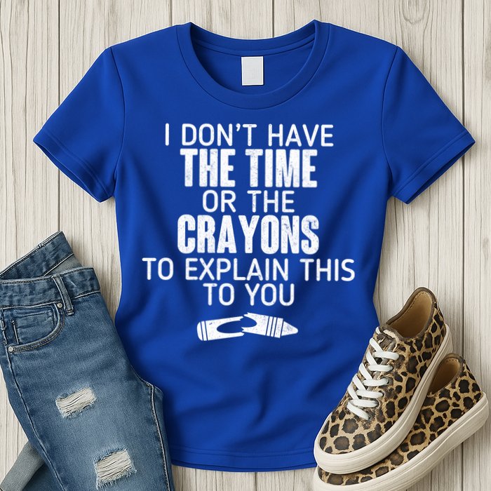 I Don’t Have The Time Or The Crayons Womens T-Shirt