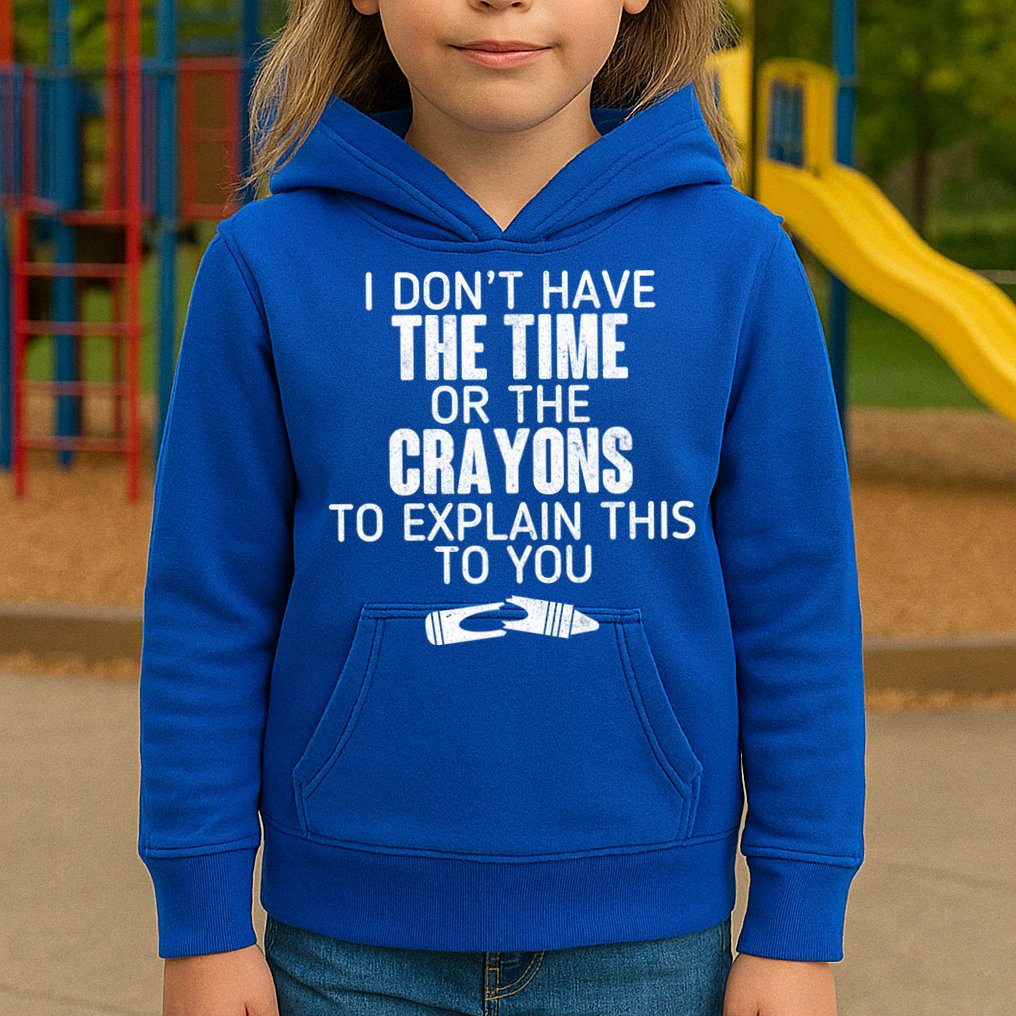 I Don’t Have The Time Or The Crayons Kids Hoodie