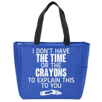 I Don’t Have The Time Or The Crayons Zip Tote Bag