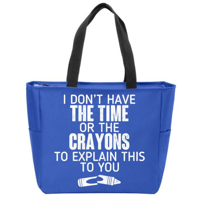 I Don’t Have The Time Or The Crayons Zip Tote Bag