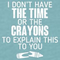 I Don’t Have The Time Or The Crayons Sueded Cloud Jersey T-Shirt