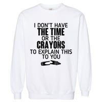 I Don’t Have The Time Or The Crayons Garment-Dyed Sweatshirt