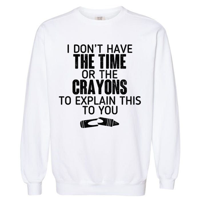I Don’t Have The Time Or The Crayons Garment-Dyed Sweatshirt