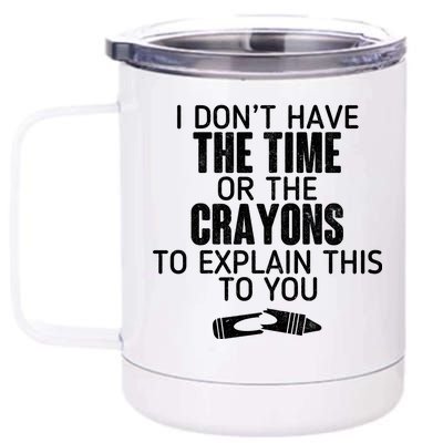 I Don’t Have The Time Or The Crayons 12 oz Stainless Steel Tumbler Cup