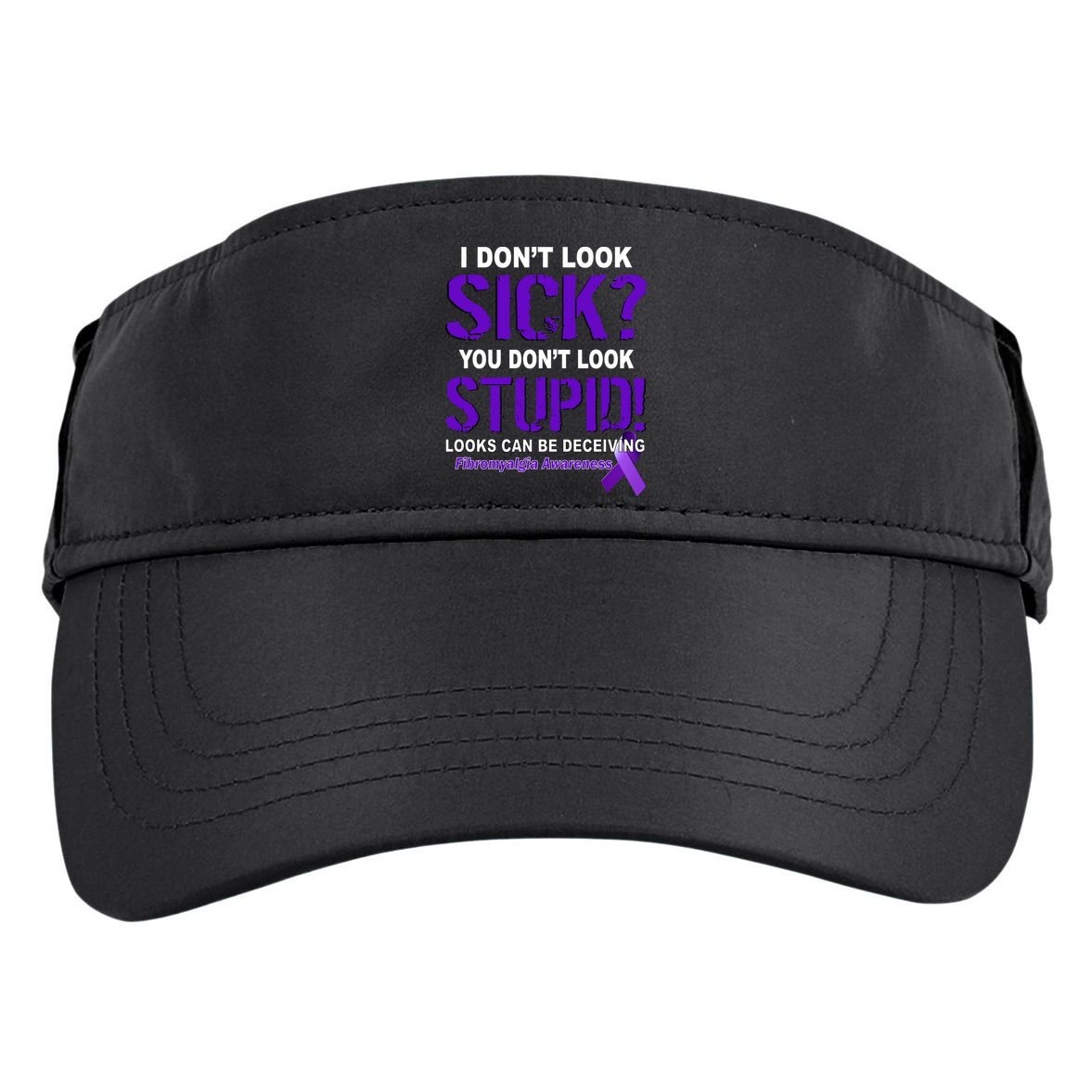 I Don't Look Sick Stupid Fibromyalgia Awareness Adult Drive Performance Visor