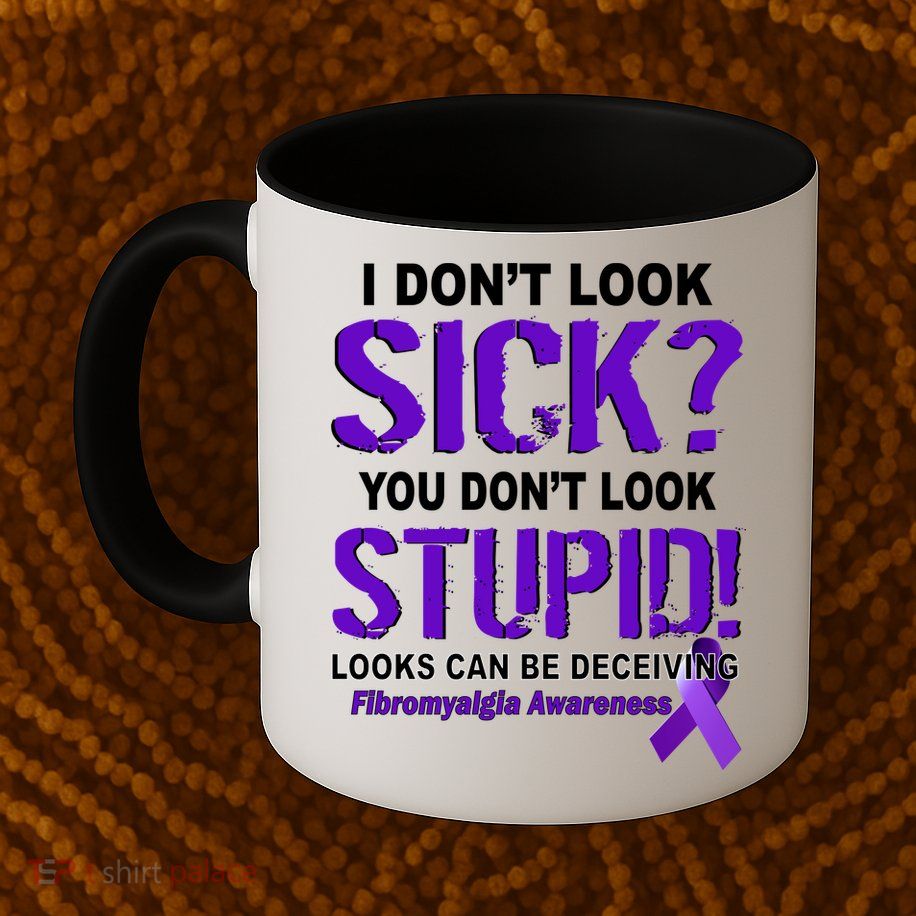 I Don't Look Sick Stupid Fibromyalgia Awareness Mug