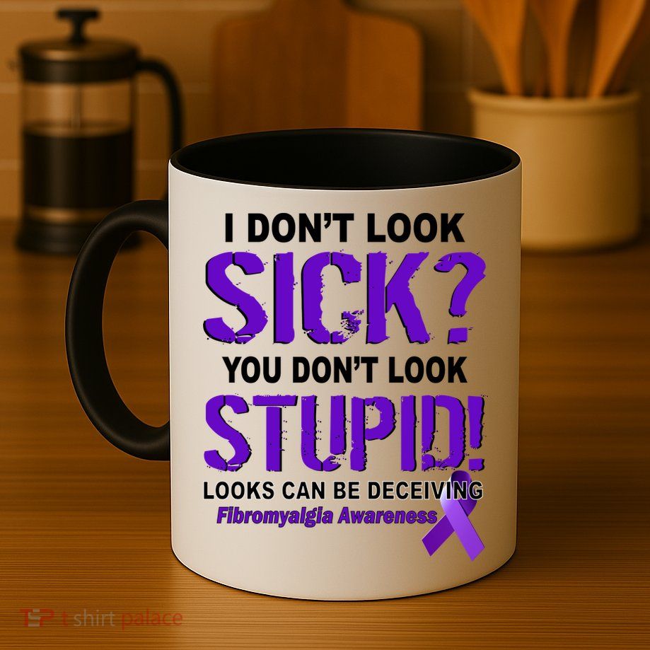 I Don't Look Sick Stupid Fibromyalgia Awareness Mug