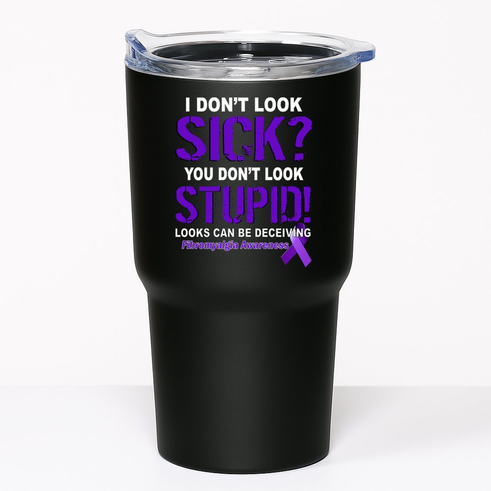 I Don't Look Sick Stupid Fibromyalgia Awareness Tumbler