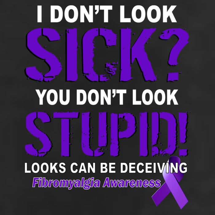 I Don't Look Sick Stupid Fibromyalgia Awareness Tumbler