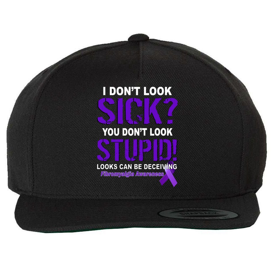 I Don't Look Sick Stupid Fibromyalgia Awareness Wool Snapback Cap