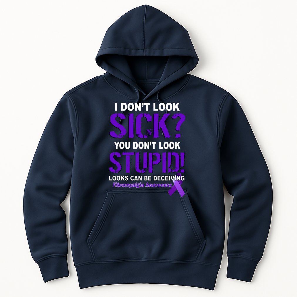 I Don't Look Sick Stupid Fibromyalgia Awareness Hoodie