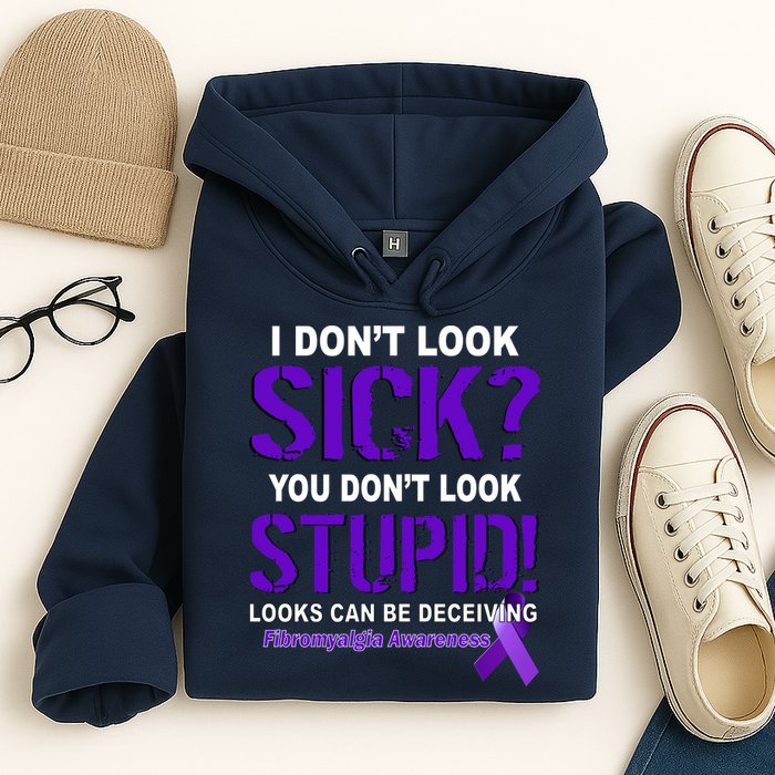 I Don't Look Sick Stupid Fibromyalgia Awareness Hoodie