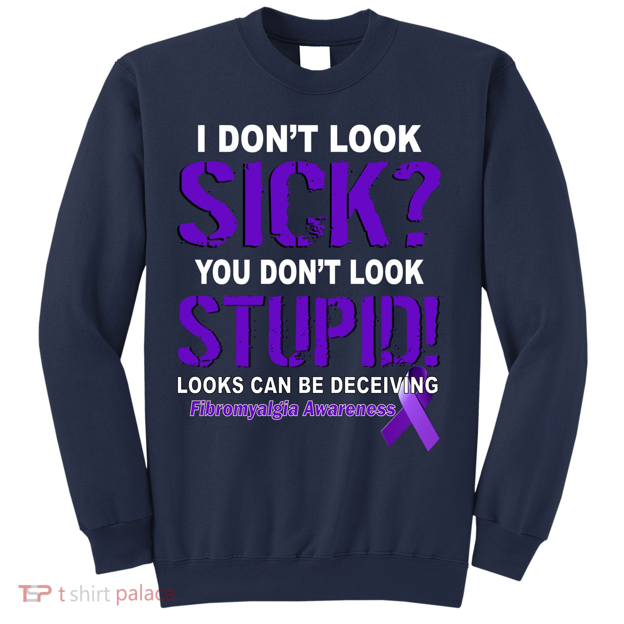 I Don't Look Sick Stupid Fibromyalgia Awareness Sweatshirt