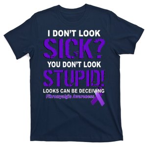 I Don't Look Sick Stupid Fibromyalgia Awareness T-Shirt