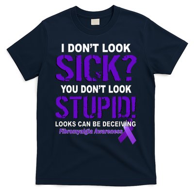 I Don't Look Sick Stupid Fibromyalgia Awareness T-Shirt