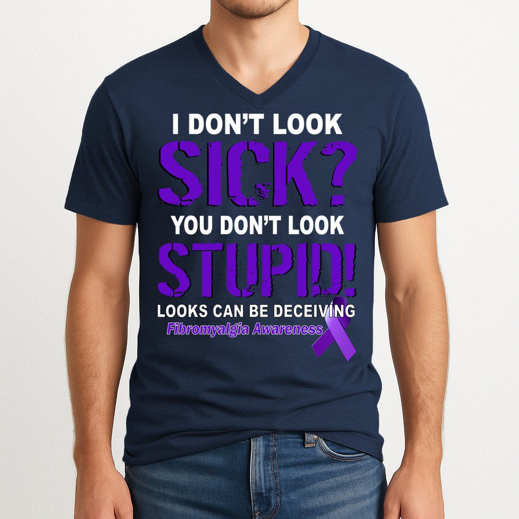 I Don't Look Sick Stupid Fibromyalgia Awareness V-Neck T-Shirt