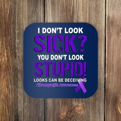 I Don't Look Sick Stupid Fibromyalgia Awareness Coaster