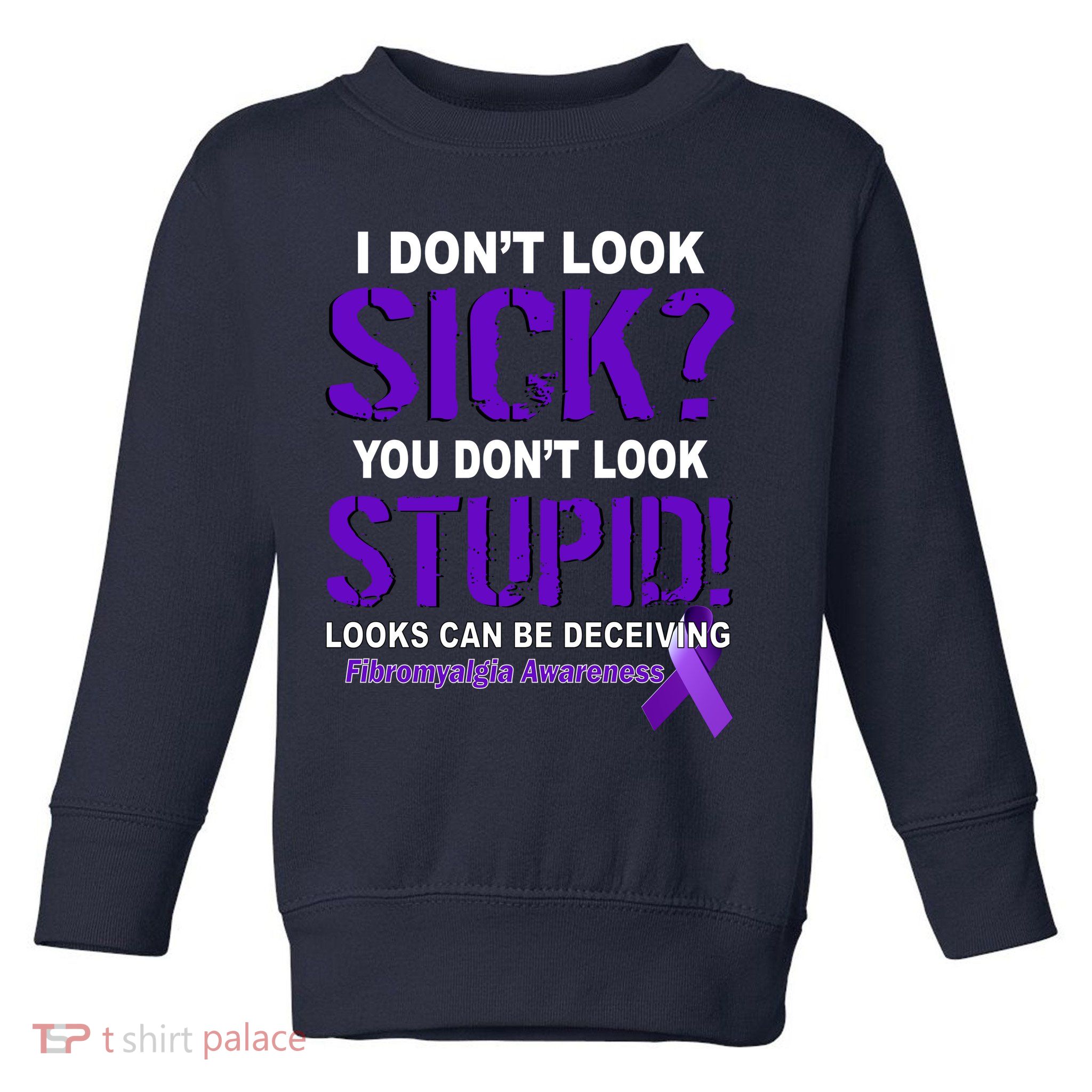 I Don't Look Sick Stupid Fibromyalgia Awareness Toddler Sweatshirt