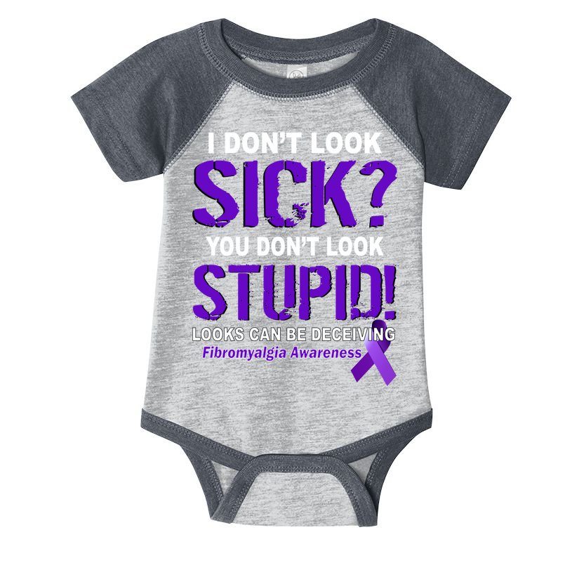 I Don't Look Sick Stupid Fibromyalgia Awareness Infant Baby Jersey Bodysuit