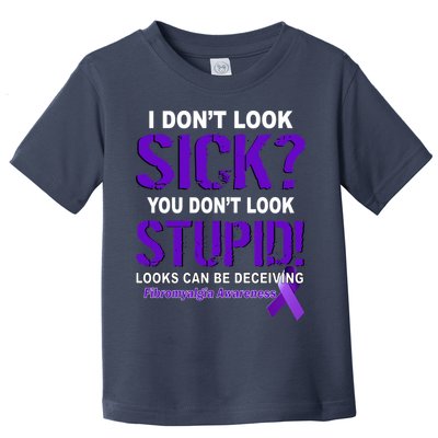 I Don't Look Sick Stupid Fibromyalgia Awareness Toddler T-Shirt