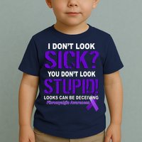 I Don't Look Sick Stupid Fibromyalgia Awareness Toddler T-Shirt