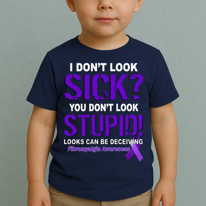 I Don't Look Sick Stupid Fibromyalgia Awareness Toddler T-Shirt