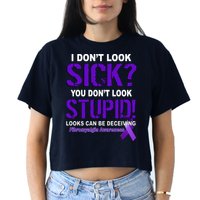 I Don't Look Sick Stupid Fibromyalgia Awareness Crop Top